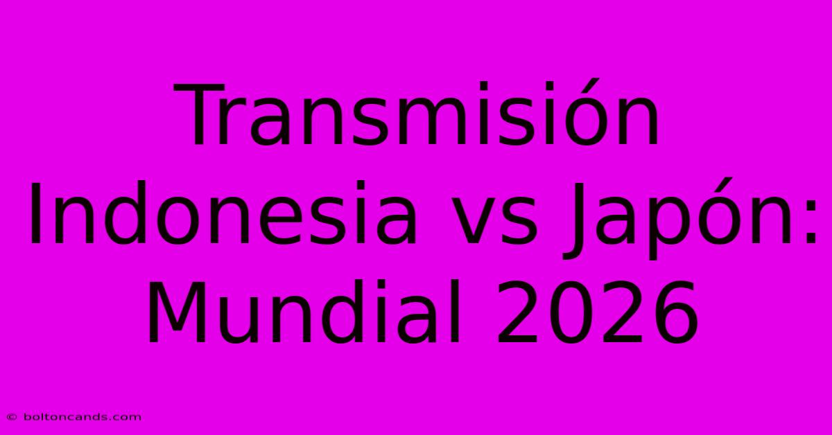 Transmisión Indonesia Vs Japón: Mundial 2026