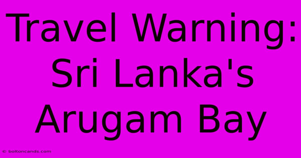 Travel Warning: Sri Lanka's Arugam Bay