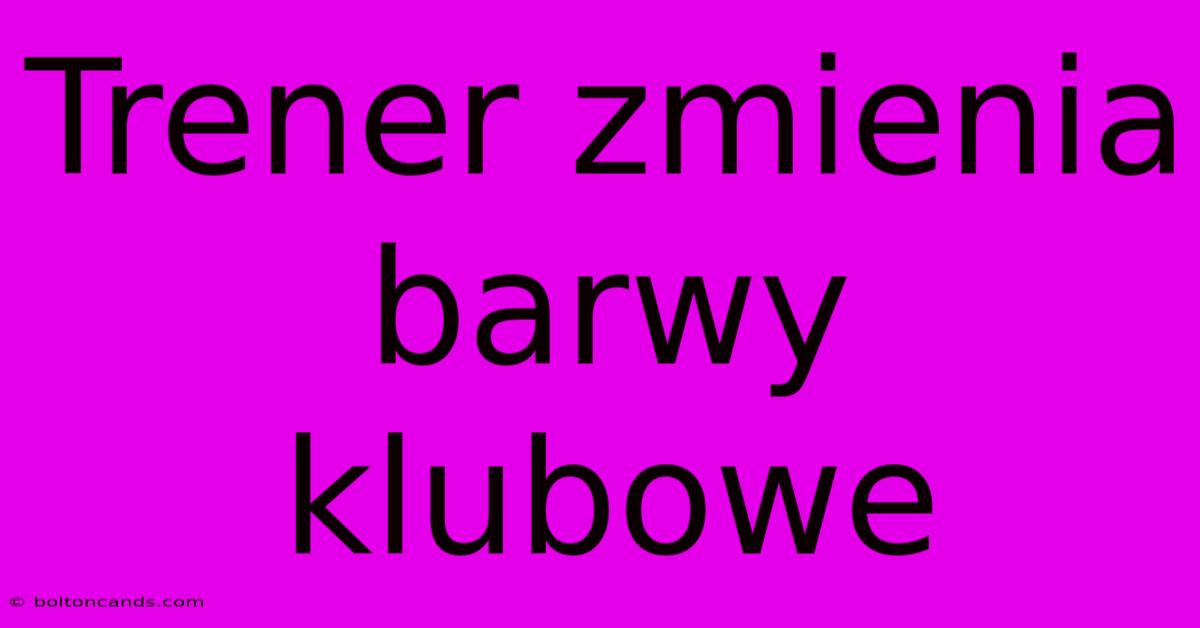 Trener Zmienia Barwy Klubowe