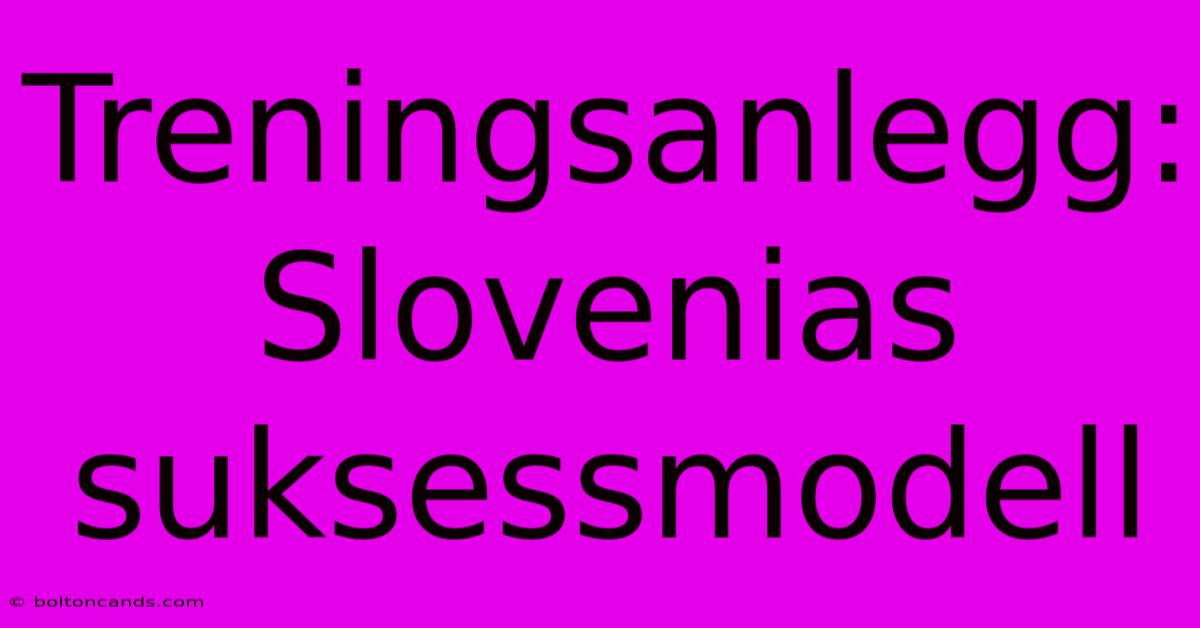 Treningsanlegg: Slovenias Suksessmodell