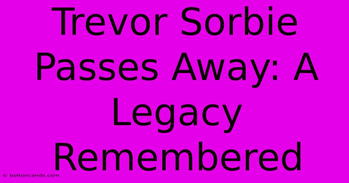 Trevor Sorbie Passes Away: A Legacy Remembered 