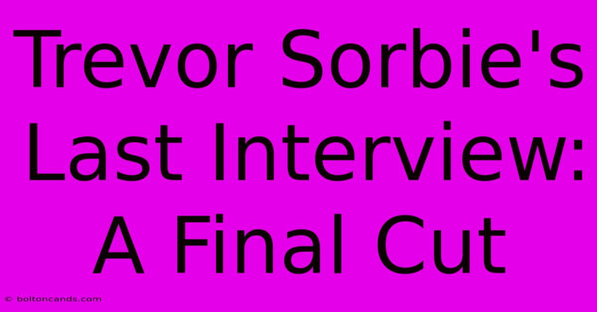 Trevor Sorbie's Last Interview: A Final Cut