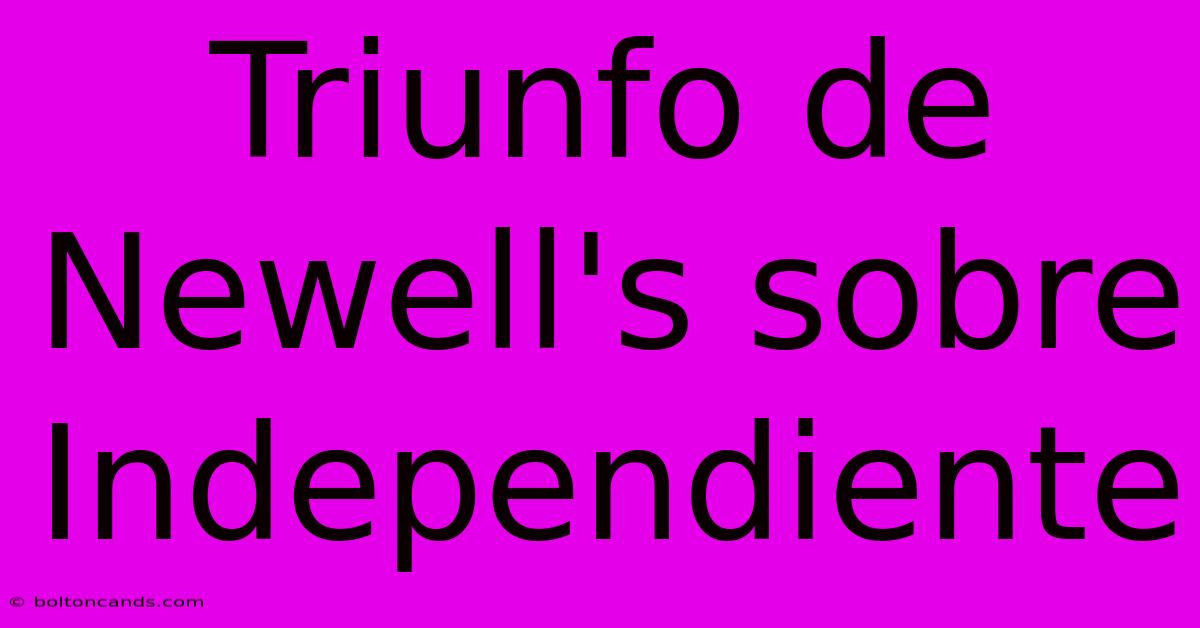 Triunfo De Newell's Sobre Independiente