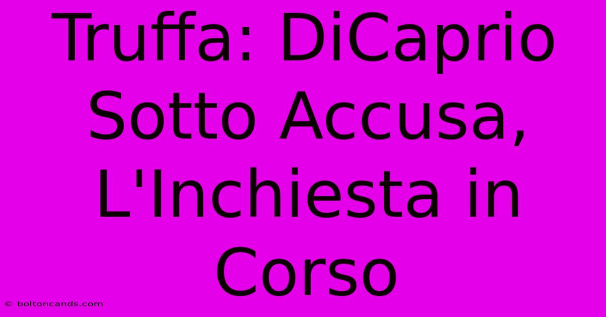 Truffa: DiCaprio Sotto Accusa, L'Inchiesta In Corso