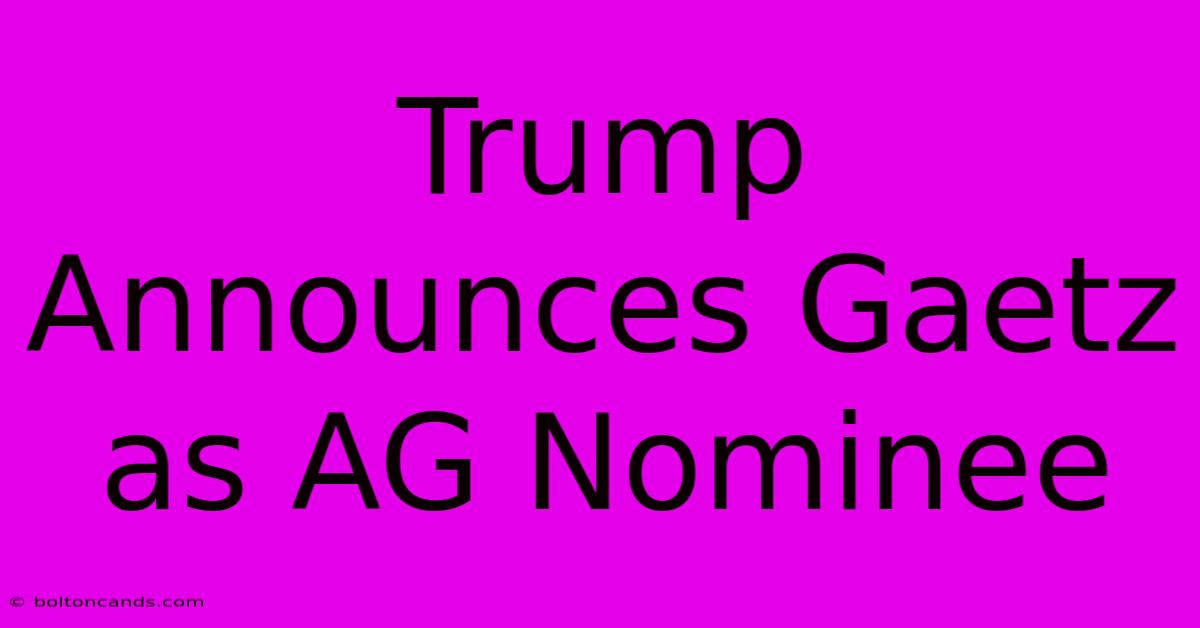 Trump Announces Gaetz As AG Nominee 