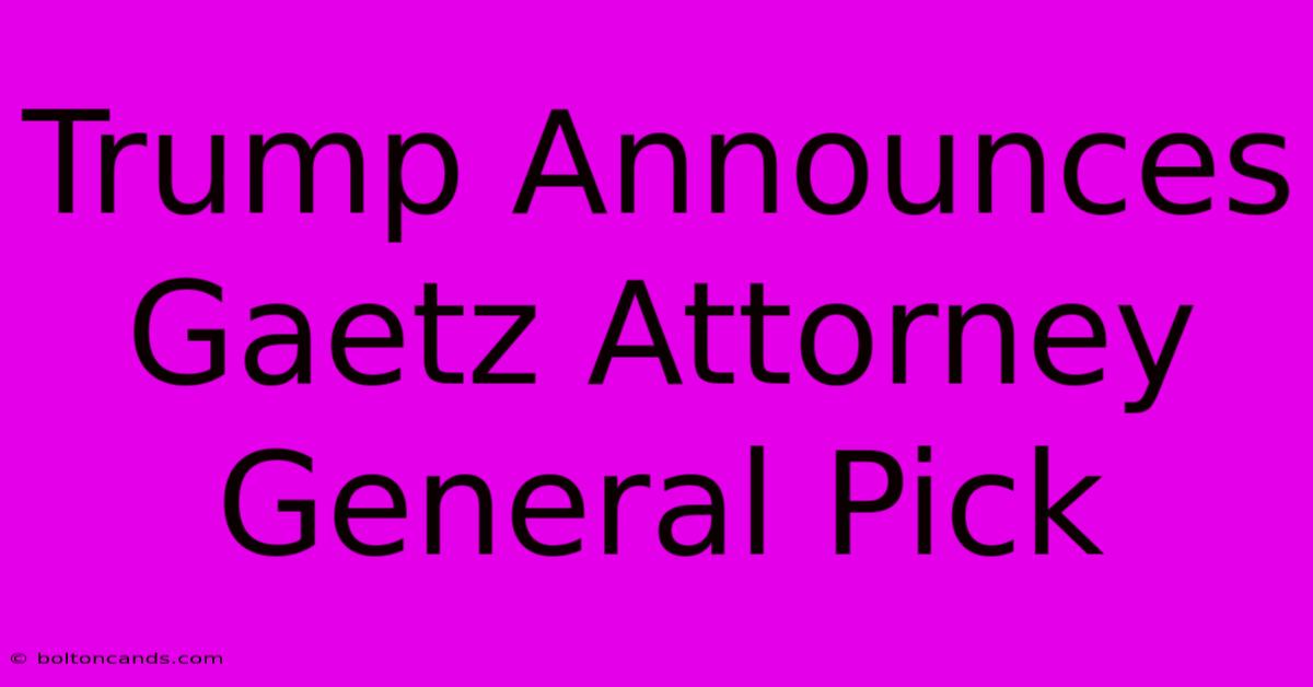 Trump Announces Gaetz Attorney General Pick 