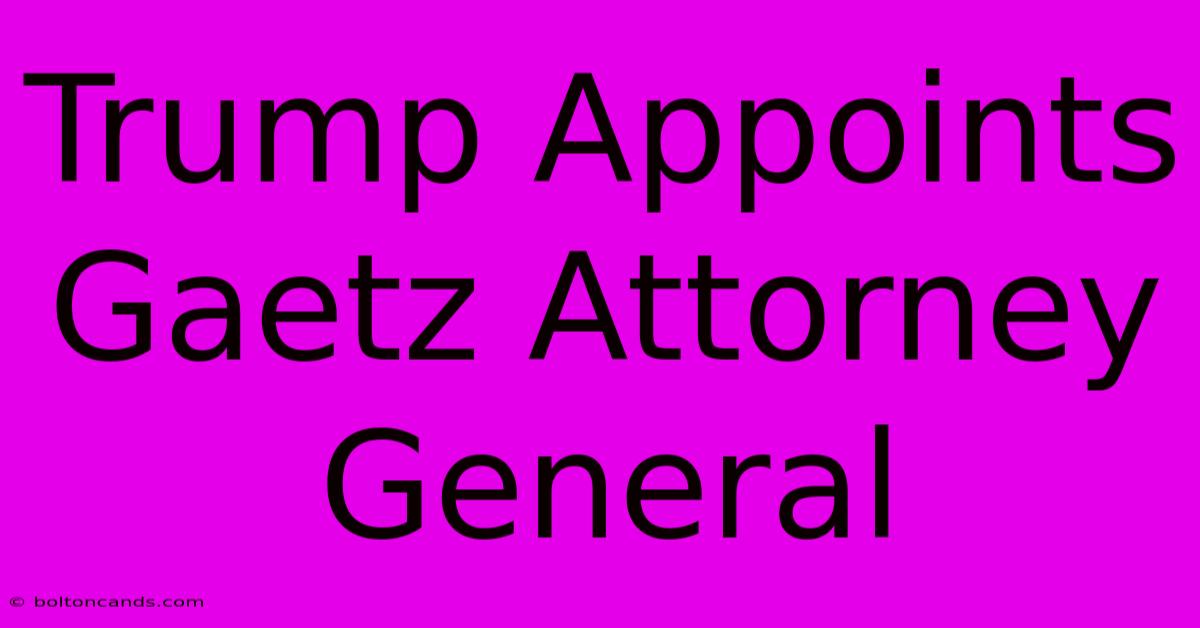 Trump Appoints Gaetz Attorney General