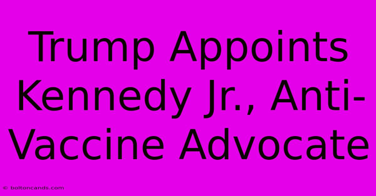 Trump Appoints Kennedy Jr., Anti-Vaccine Advocate