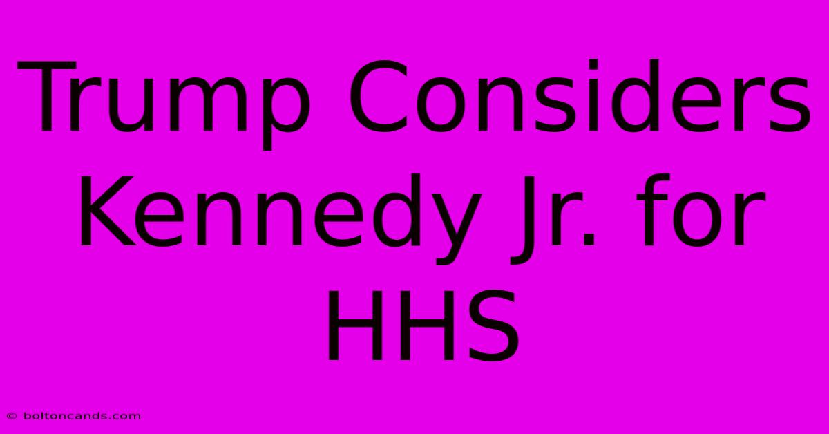 Trump Considers Kennedy Jr. For HHS 