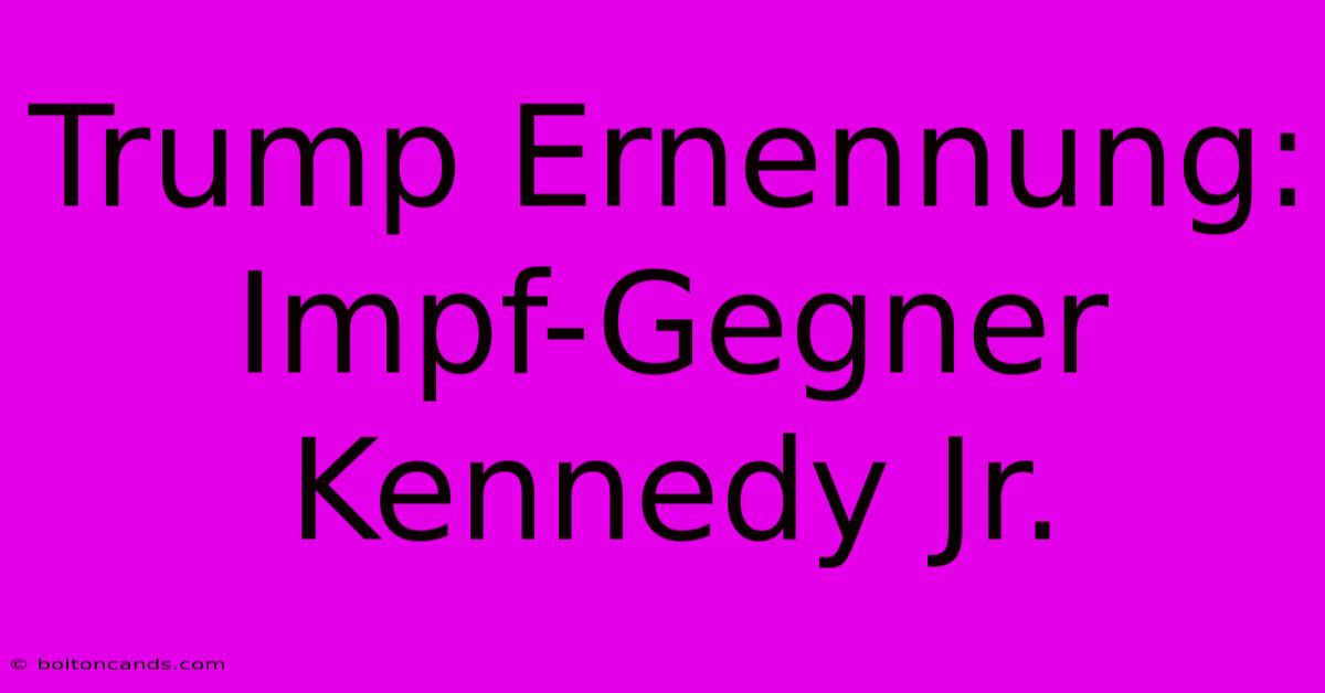 Trump Ernennung: Impf-Gegner Kennedy Jr.