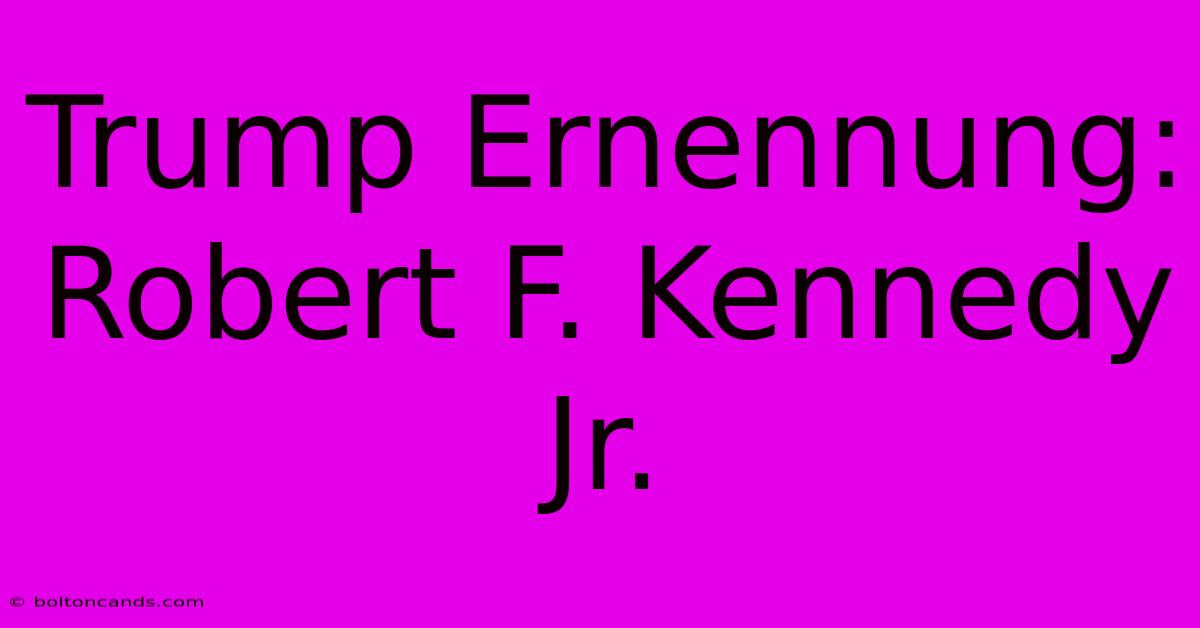 Trump Ernennung: Robert F. Kennedy Jr. 