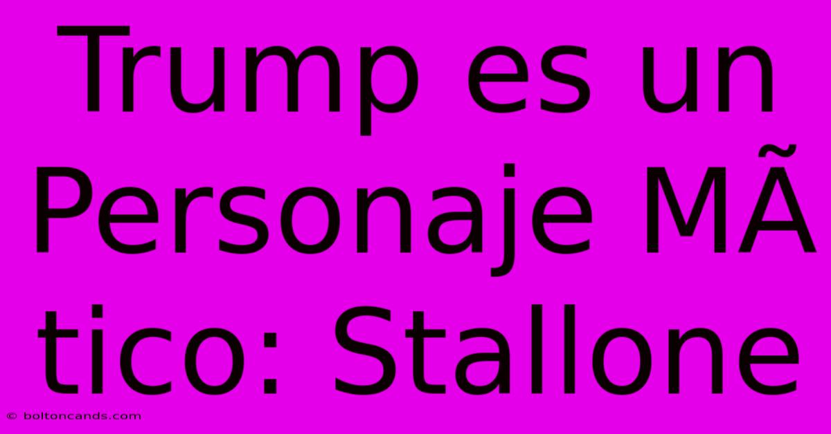 Trump Es Un Personaje MÃ­tico: Stallone