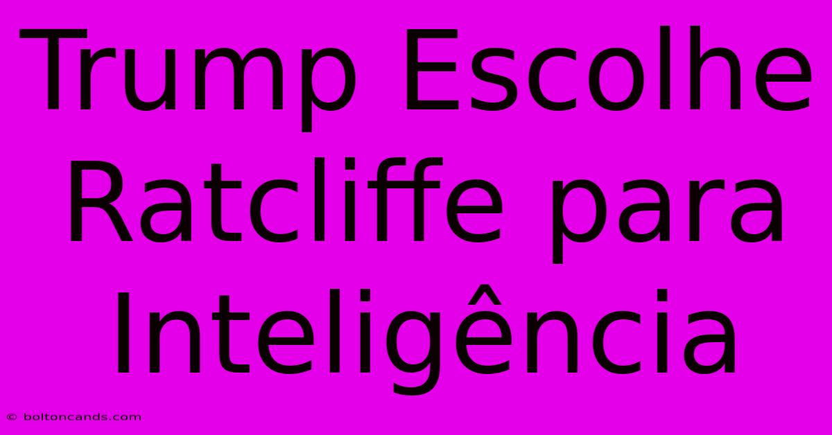 Trump Escolhe Ratcliffe Para Inteligência 