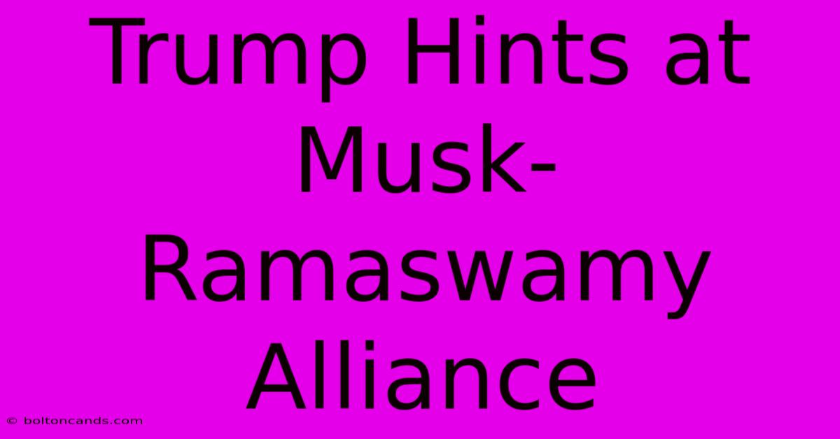 Trump Hints At Musk-Ramaswamy Alliance