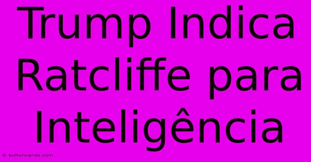 Trump Indica Ratcliffe Para Inteligência