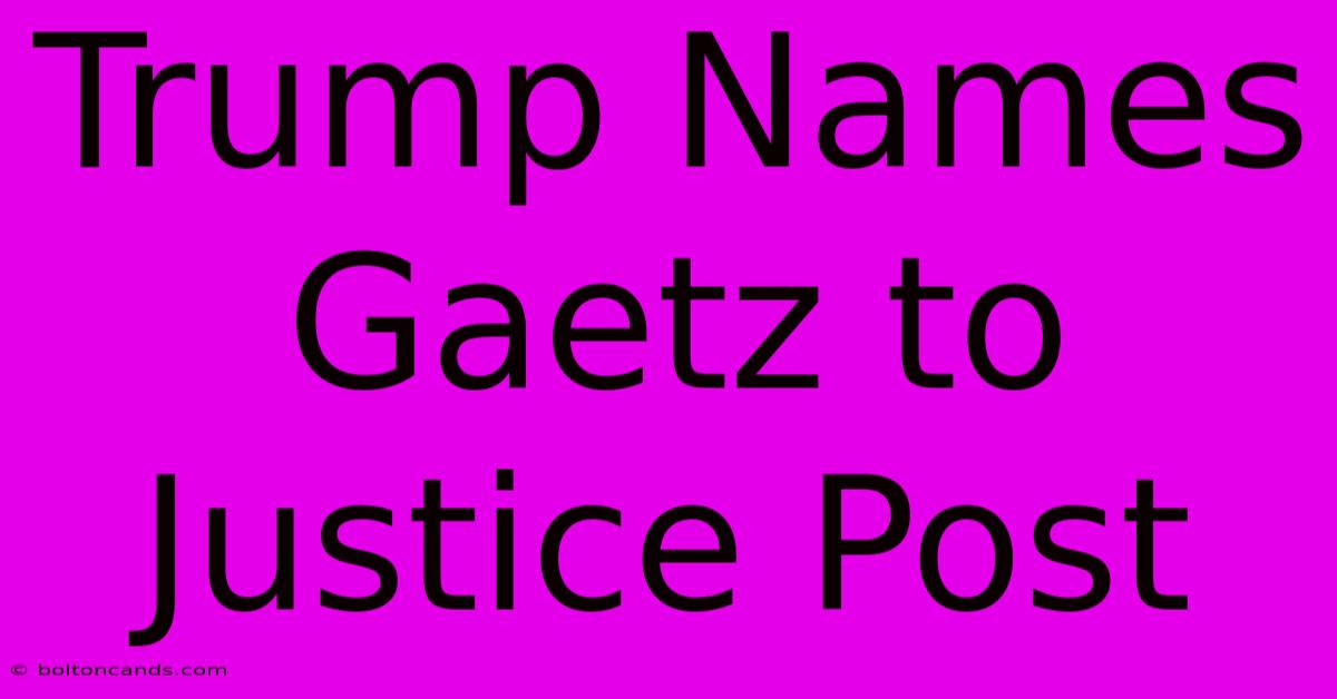 Trump Names Gaetz To Justice Post