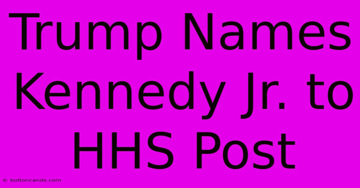 Trump Names Kennedy Jr. To HHS Post