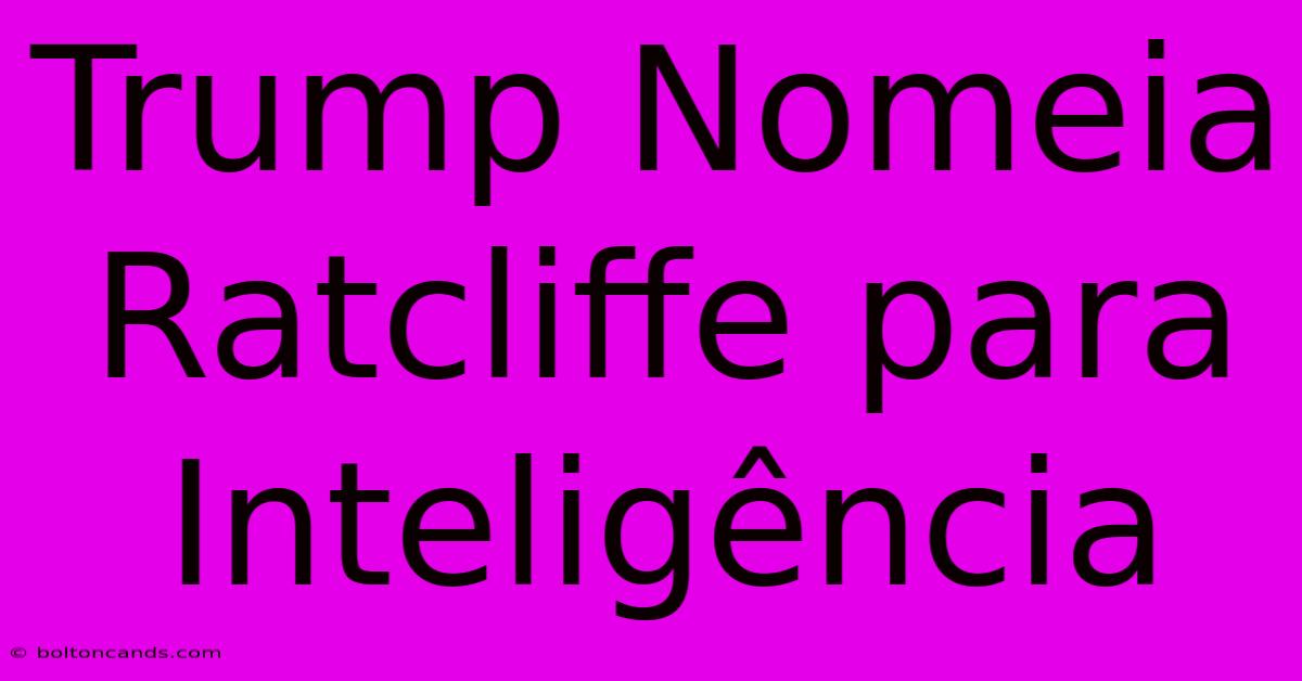 Trump Nomeia Ratcliffe Para Inteligência