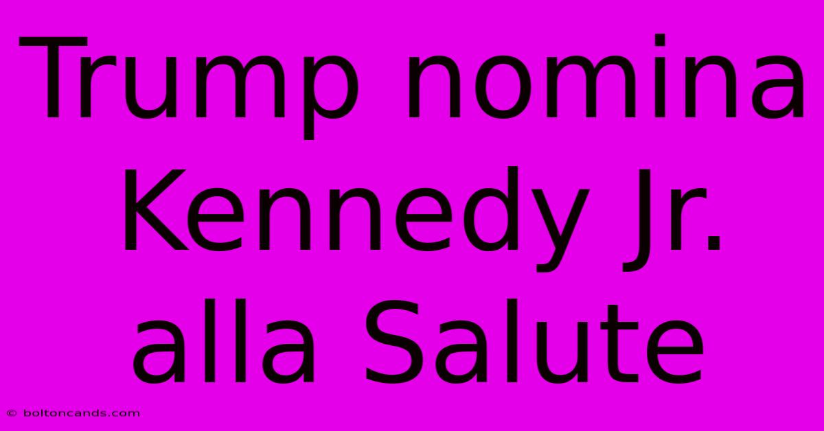 Trump Nomina Kennedy Jr. Alla Salute