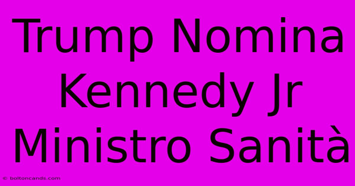 Trump Nomina Kennedy Jr Ministro Sanità