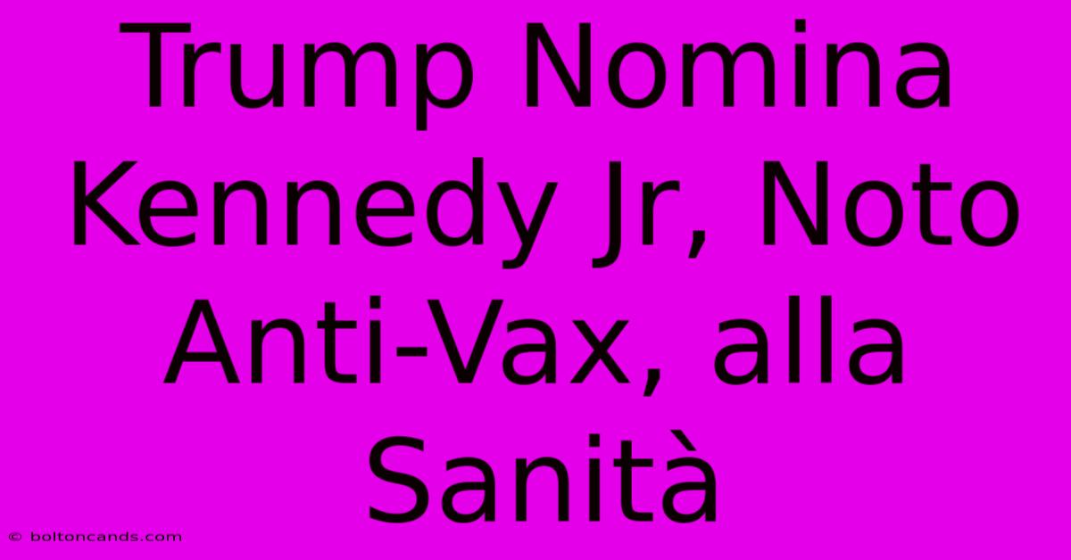 Trump Nomina Kennedy Jr, Noto Anti-Vax, Alla Sanità