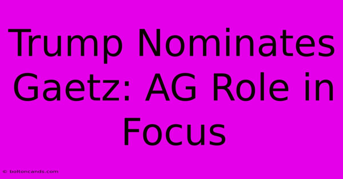 Trump Nominates Gaetz: AG Role In Focus 