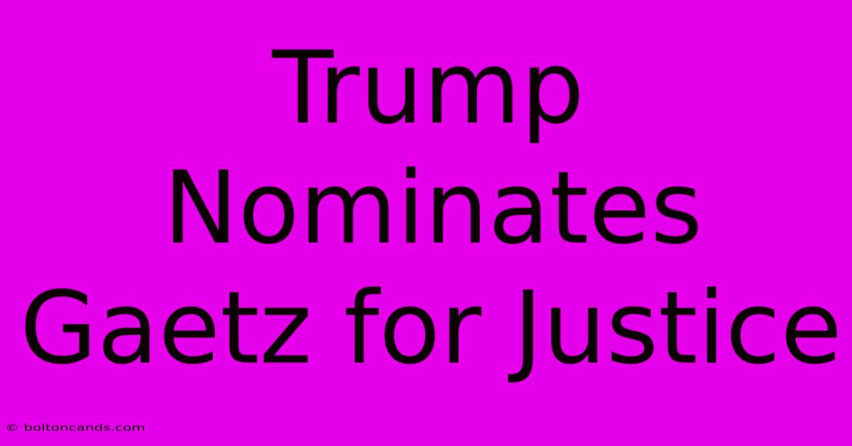 Trump Nominates Gaetz For Justice