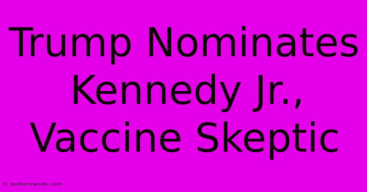 Trump Nominates Kennedy Jr., Vaccine Skeptic