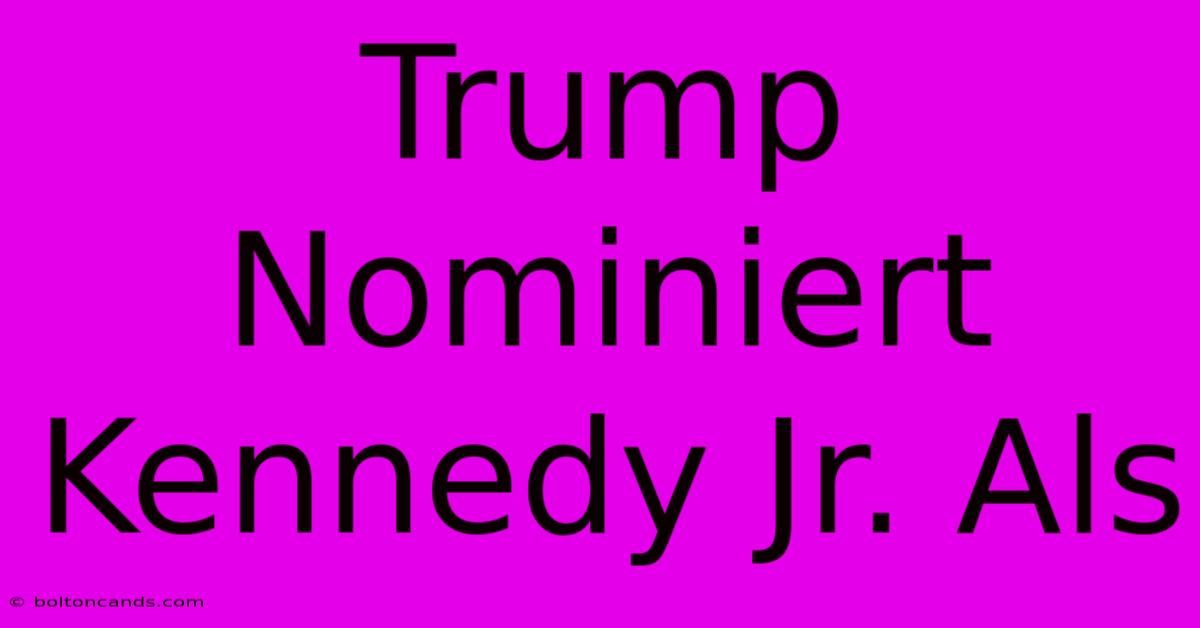 Trump Nominiert Kennedy Jr. Als 