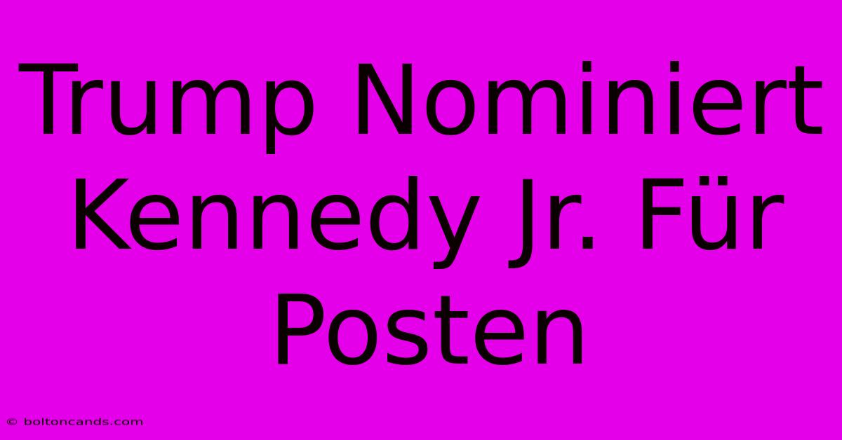 Trump Nominiert Kennedy Jr. Für Posten