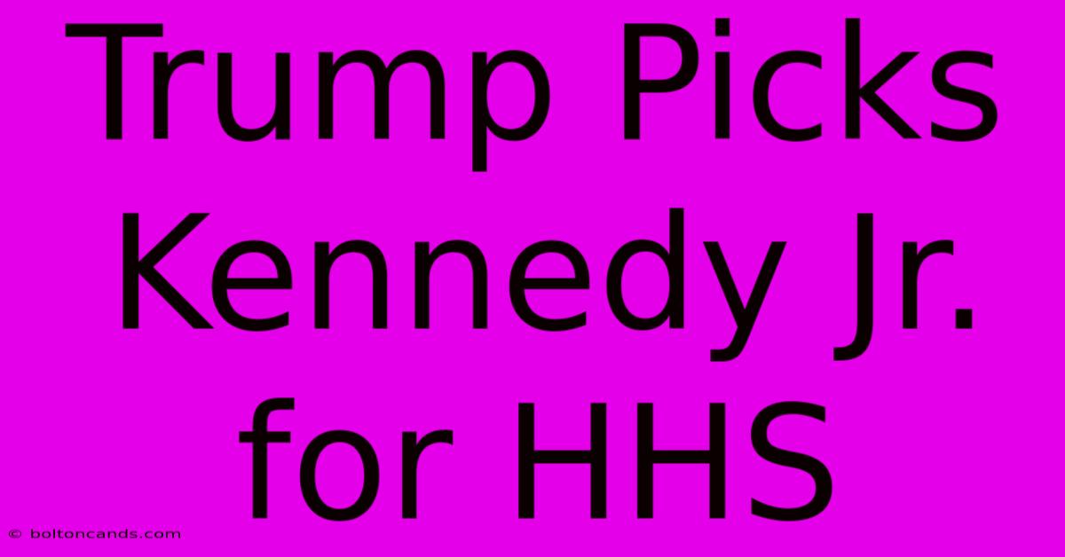 Trump Picks Kennedy Jr. For HHS 