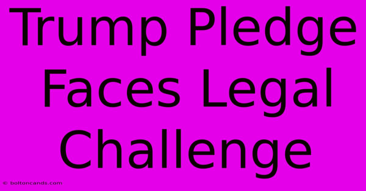 Trump Pledge Faces Legal Challenge