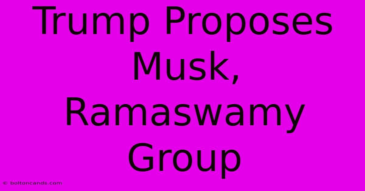 Trump Proposes Musk, Ramaswamy Group