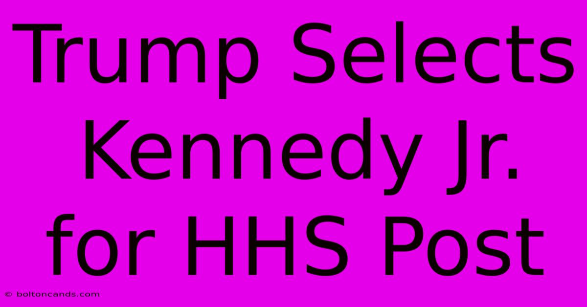 Trump Selects Kennedy Jr. For HHS Post 