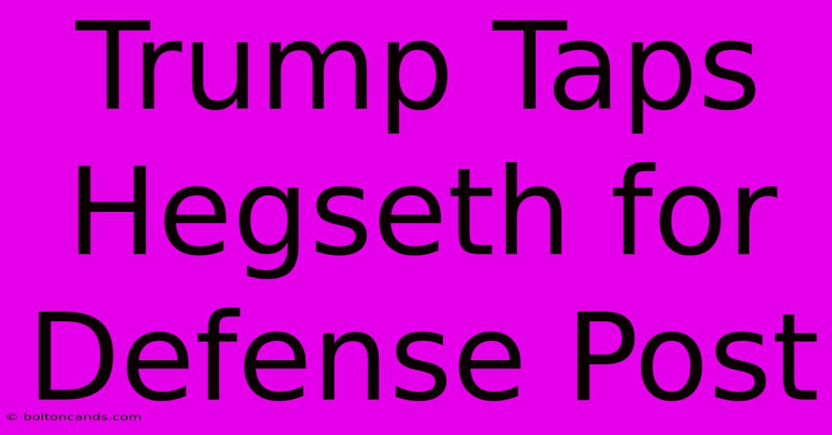 Trump Taps Hegseth For Defense Post