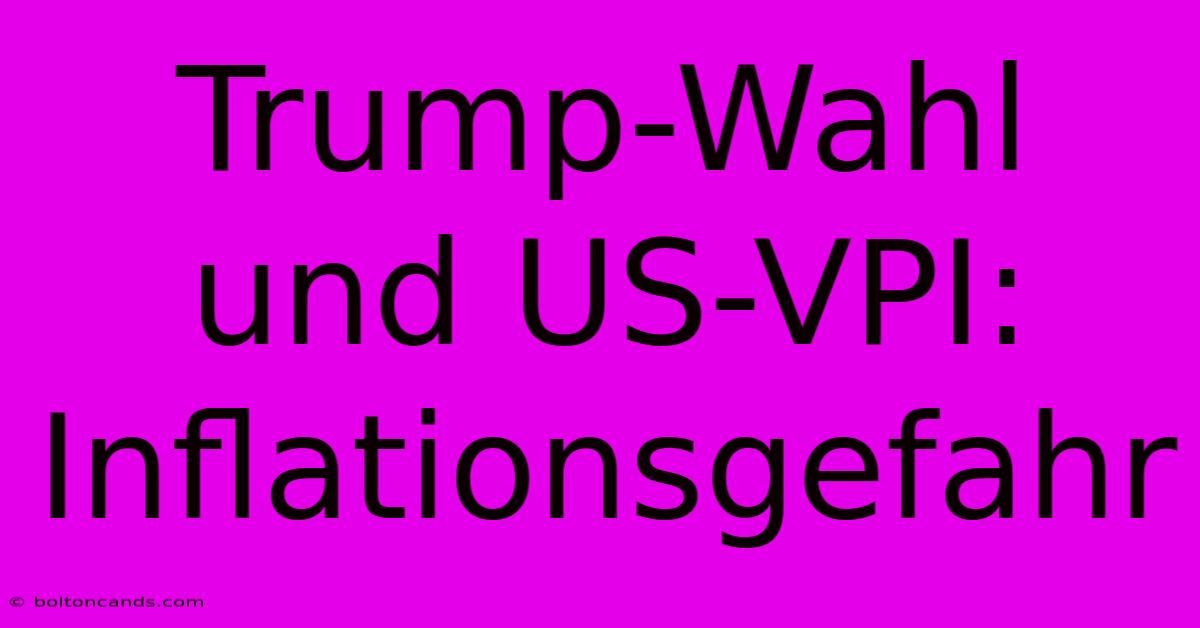 Trump-Wahl Und US-VPI: Inflationsgefahr