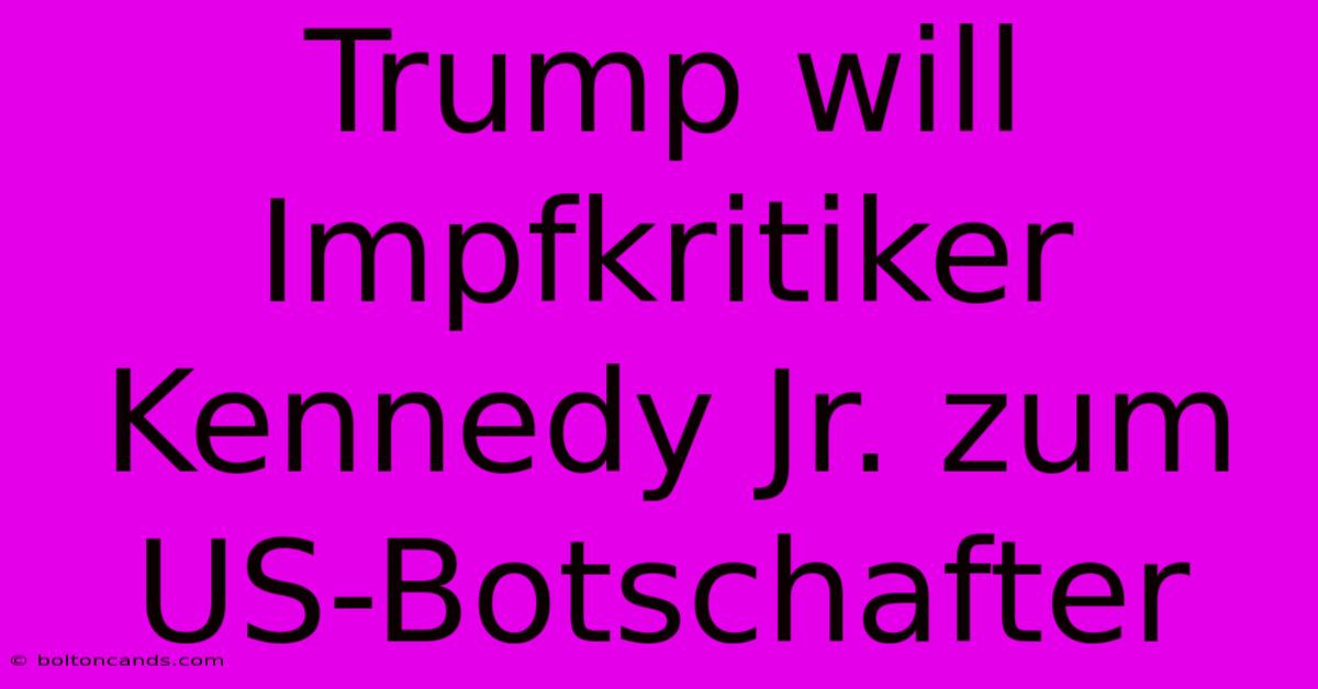 Trump Will Impfkritiker Kennedy Jr. Zum US-Botschafter