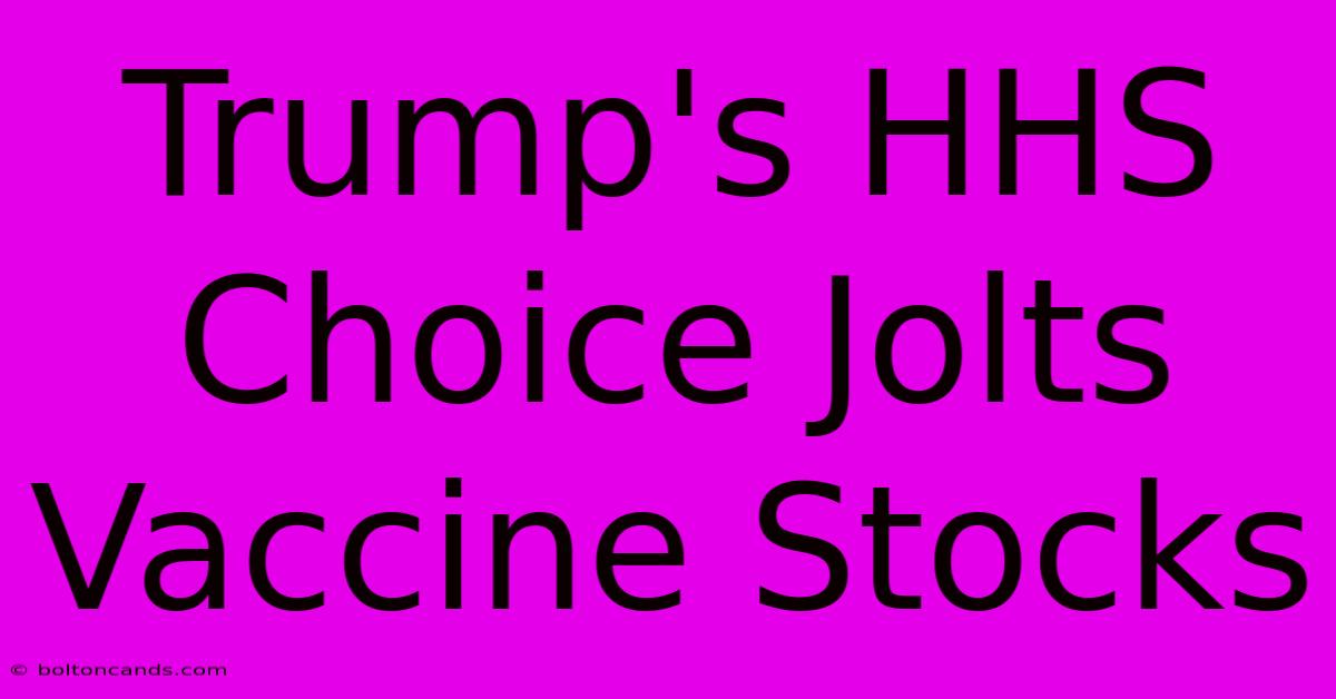 Trump's HHS Choice Jolts Vaccine Stocks