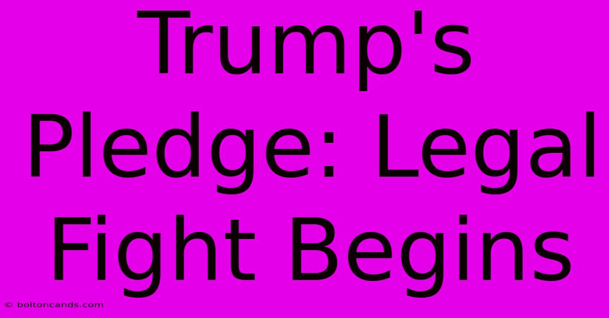 Trump's Pledge: Legal Fight Begins 