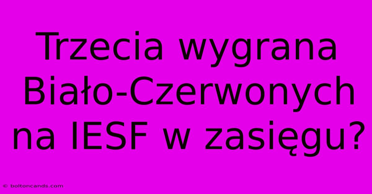 Trzecia Wygrana Biało-Czerwonych Na IESF W Zasięgu?