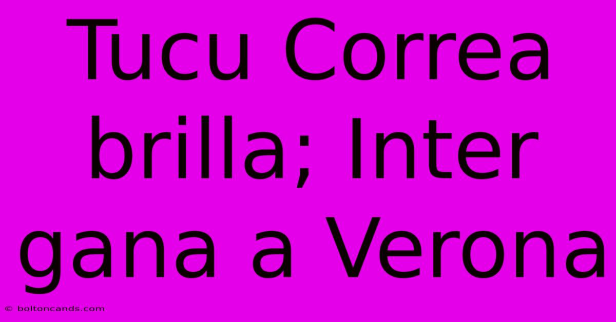 Tucu Correa Brilla; Inter Gana A Verona