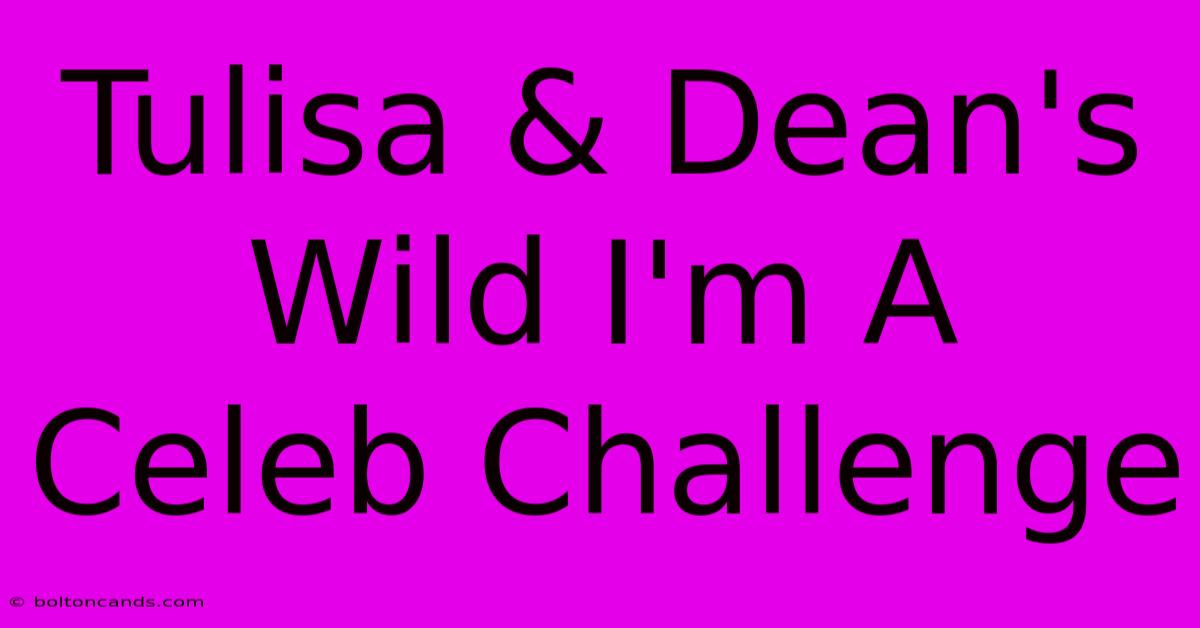 Tulisa & Dean's Wild I'm A Celeb Challenge 