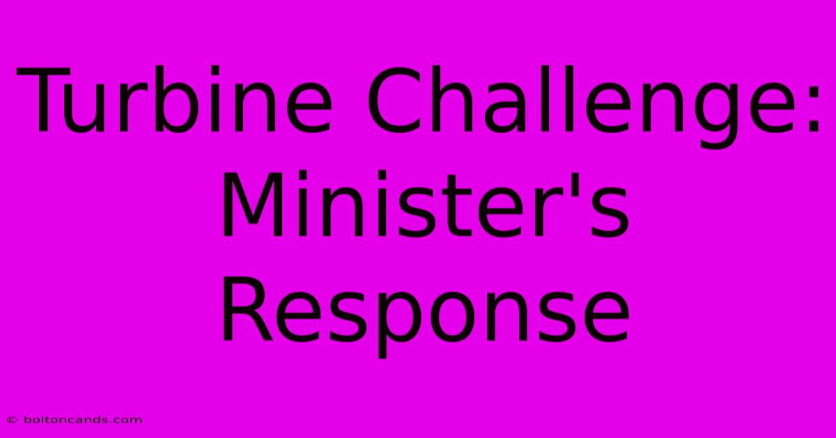 Turbine Challenge: Minister's Response