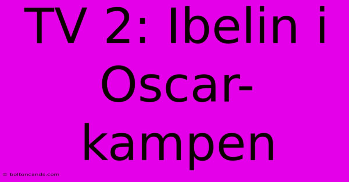 TV 2: Ibelin I Oscar-kampen