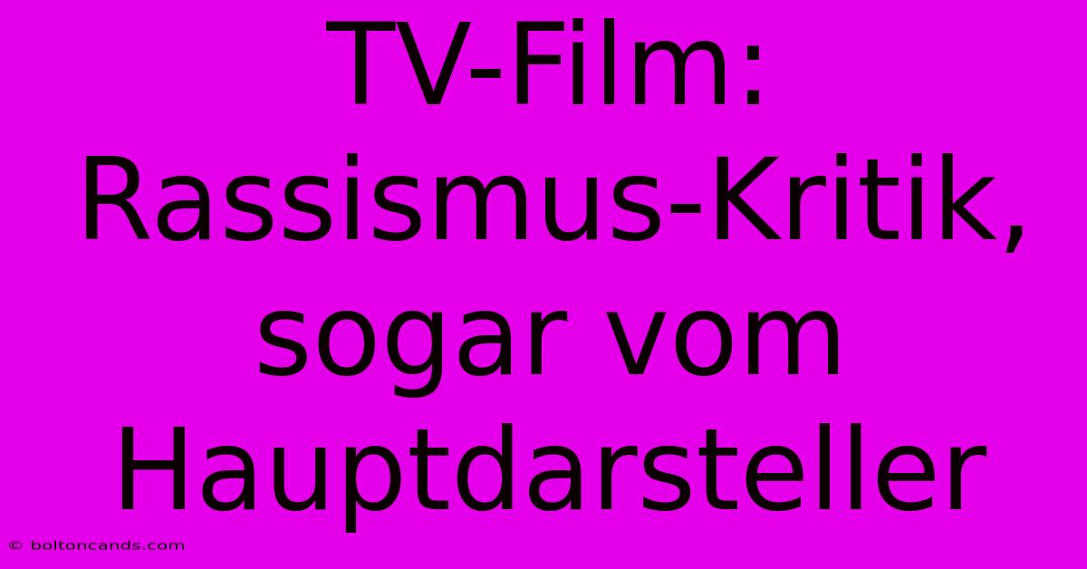 TV-Film: Rassismus-Kritik, Sogar Vom Hauptdarsteller 