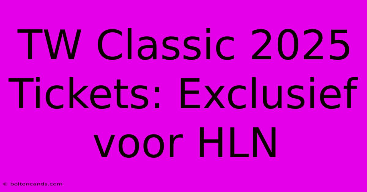 TW Classic 2025 Tickets: Exclusief Voor HLN