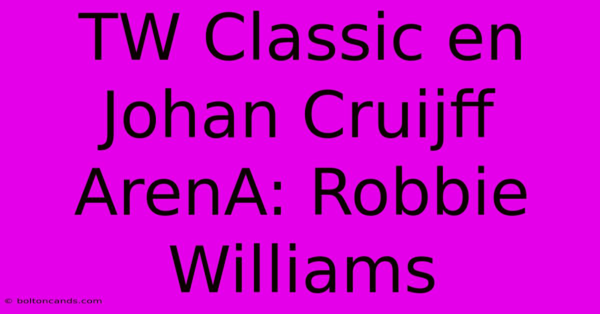 TW Classic En Johan Cruijff ArenA: Robbie Williams