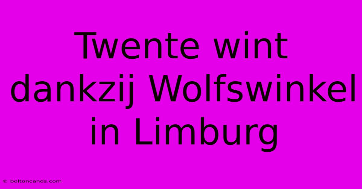 Twente Wint Dankzij Wolfswinkel In Limburg