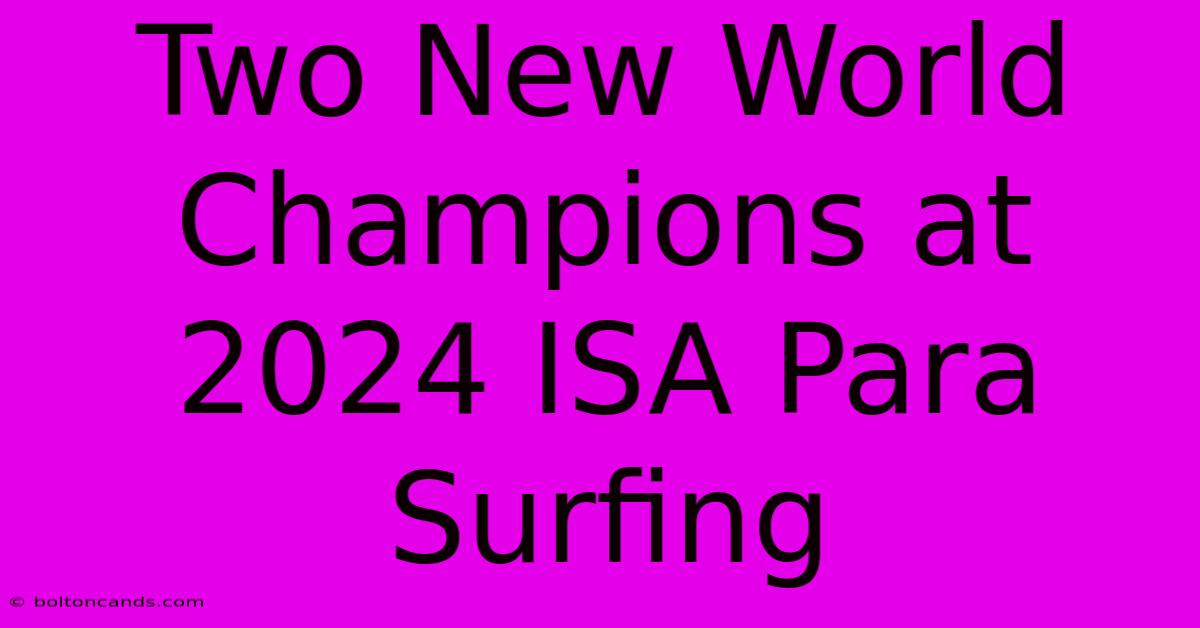 Two New World Champions At 2024 ISA Para Surfing