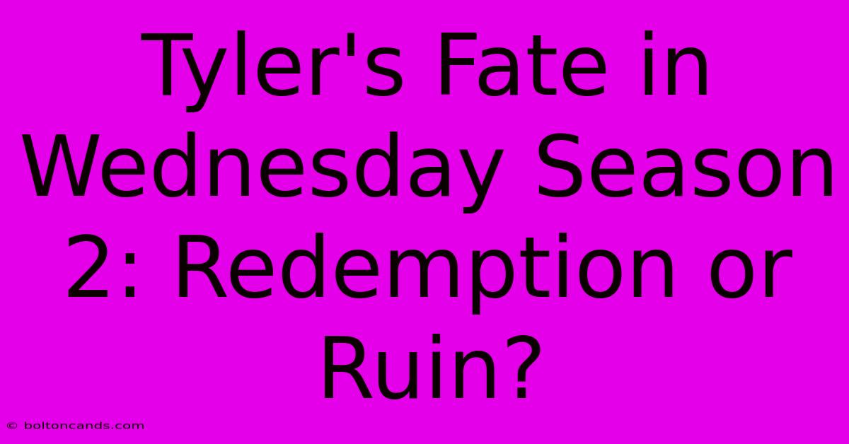 Tyler's Fate In Wednesday Season 2: Redemption Or Ruin?